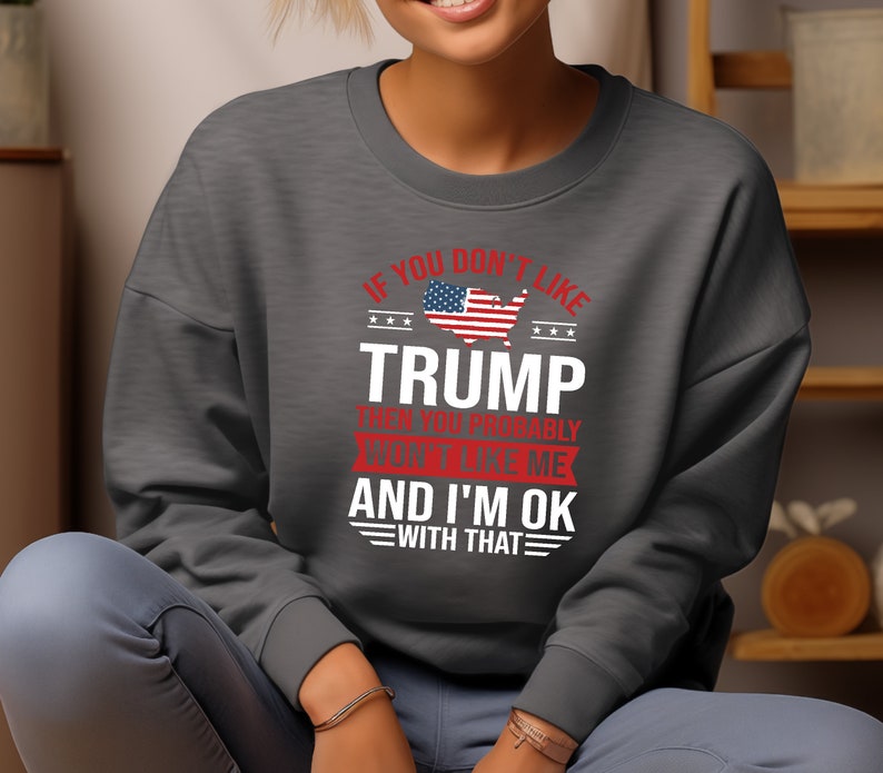 If You Don't Like Trump Sweatshirt